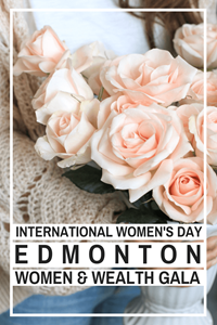 International Women’s Day March 8, 2018 | Edmonton Women & Wealth Gala Event