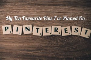 My Ten Favourite Pins I’ve Pinned On Pinterest