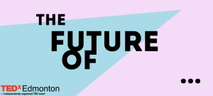 TEDxEdmonton 2013: The Future Of...